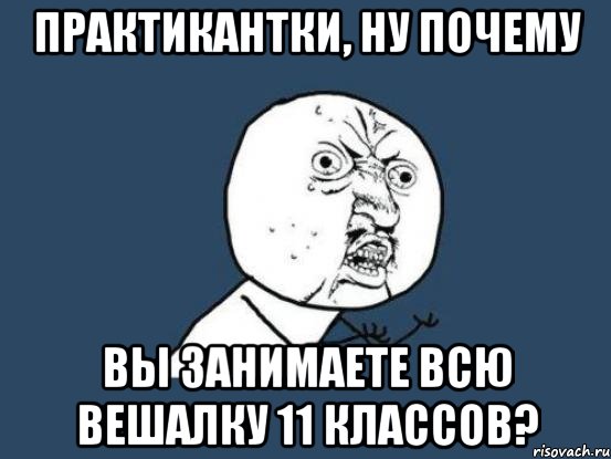 практикантки, ну почему вы занимаете всю вешалку 11 классов?, Мем Ну почему