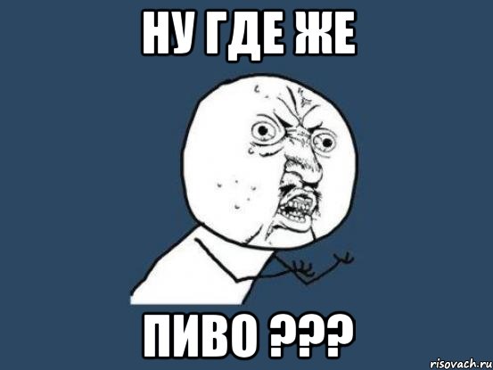 ну где же пиво ???, Мем Ну почему