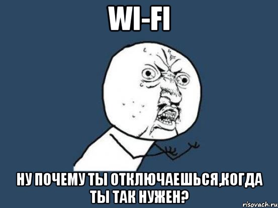 wi-fi ну почему ты отключаешься,когда ты так нужен?, Мем Ну почему