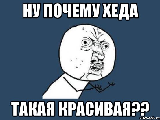 ну почему хеда такая красивая??, Мем Ну почему