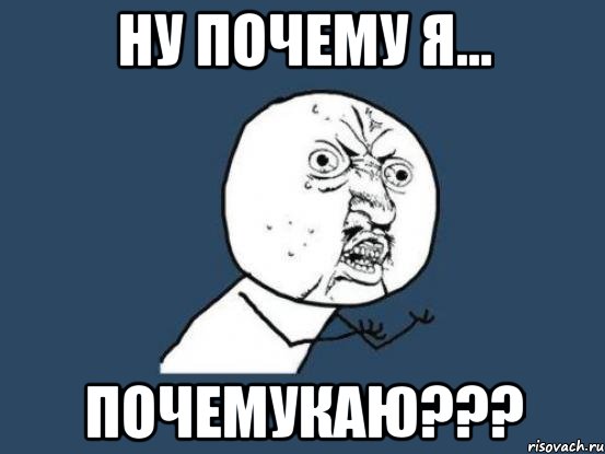 ну почему я... почемукаю???, Мем Ну почему