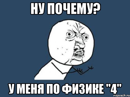 ну почему? у меня по физике "4", Мем Ну почему