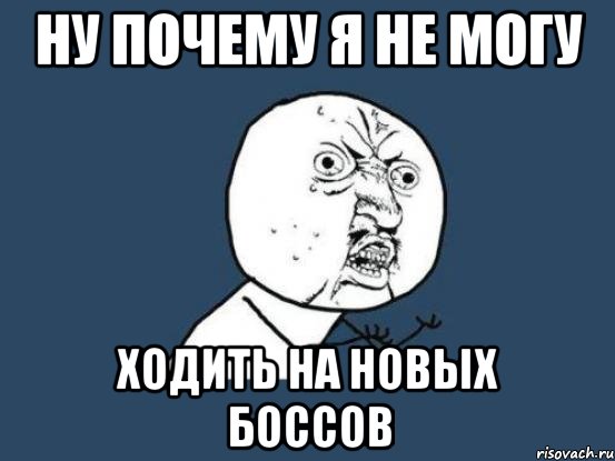 ну почему я не могу ходить на новых боссов, Мем Ну почему