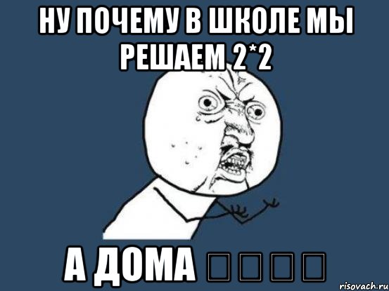 ну почему в школе мы решаем 2*2 а дома 轉口貿易, Мем Ну почему