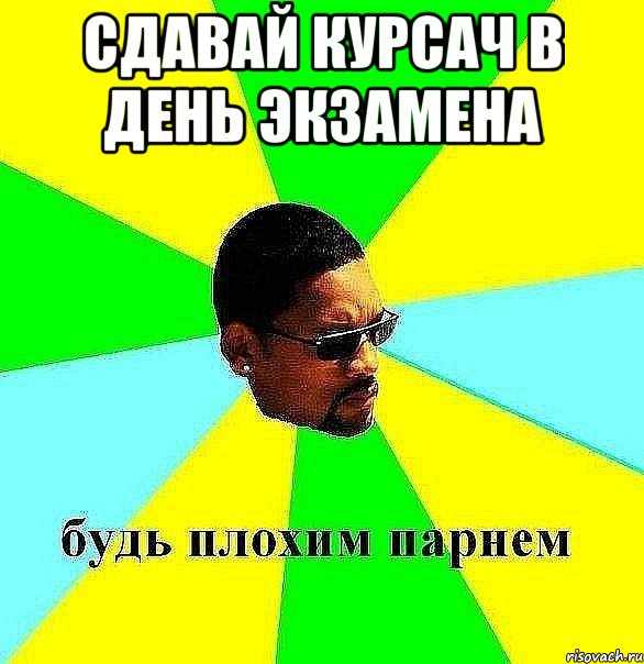 сдавай курсач в день экзамена , Мем Плохой парень
