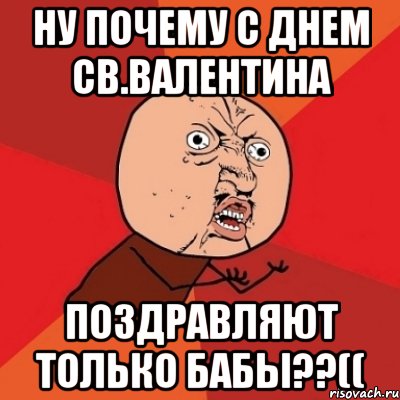 ну почему с днем св.валентина поздравляют только бабы??((, Мем Почему