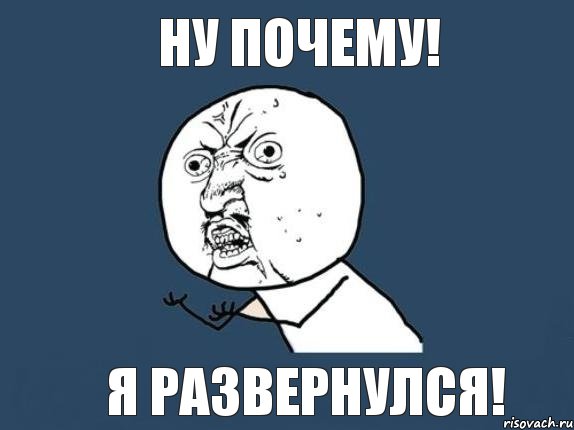 ну почему! я развернулся!, Мем  почему мем