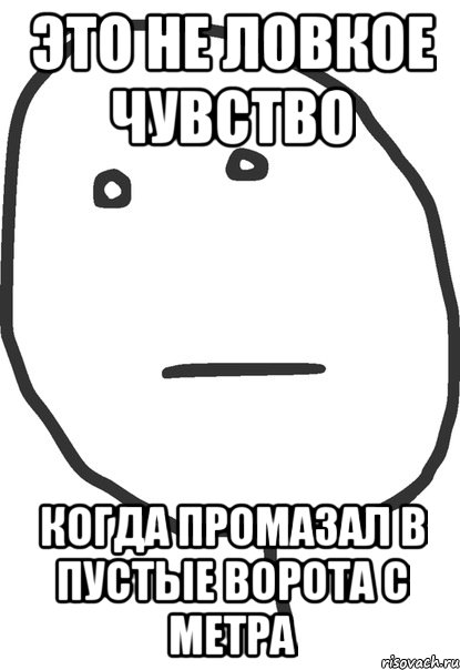 это не ловкое чувство когда промазал в пустые ворота с метра, Мем покер фейс