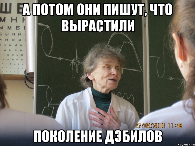 а потом они пишут, что вырастили поколение дэбилов, Мем ПОКОЛЕНИЕ ДЭБИЛОВ
