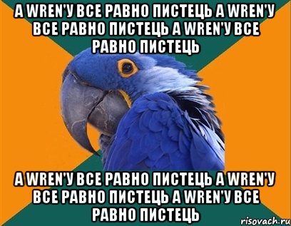 а wren'у все равно пистець а wren'у все равно пистець а wren'у все равно пистець а wren'у все равно пистець а wren'у все равно пистець а wren'у все равно пистець, Мем Попугай параноик