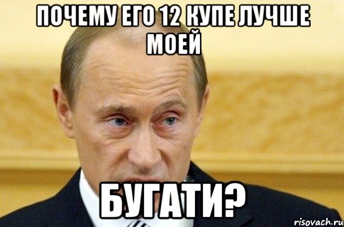 почему его 12 купе лучше моей бугати?, Мем путин