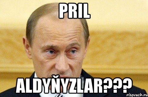 pril aldyňyzlar???, Мем путин