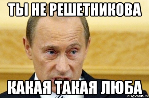 ты не решетникова какая такая люба, Мем путин