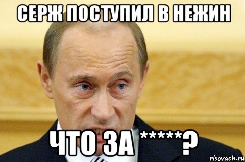 серж поступил в нежин что за *****?, Мем путин