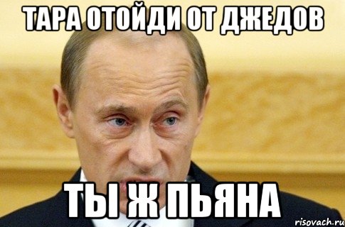 тара отойди от джедов ты ж пьяна, Мем путин