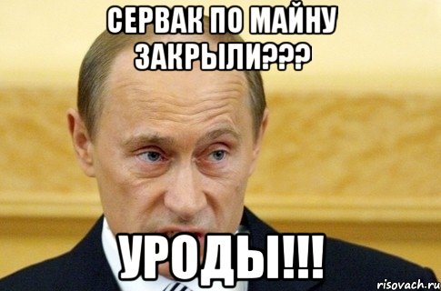 сервак по майну закрыли??? уроды!!!, Мем путин