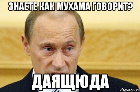 знаете как мухама говорит? даящюда, Мем путин