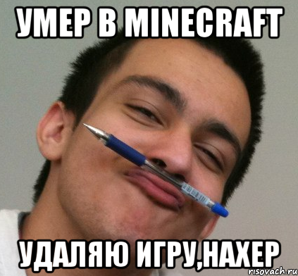 умер в minecraft удаляю игру,нахер