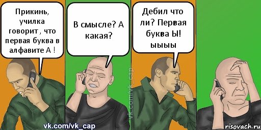 Прикинь, училка говорит , что первая буква в алфавите А ! В смысле? А какая? Дебил что ли? Первая буква Ы! ыыыы, Комикс С кэпом (разговор по телефону)