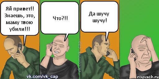 Яй привет!! Знаешь, это, маму твою убили!!! Что?!! Да шучу шучу!, Комикс С кэпом (разговор по телефону)