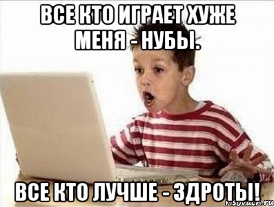 все кто играет хуже меня - нубы. все кто лучше - здроты!, Мем Школьник
