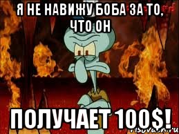 я не навижу боба за то, что он получает 100$!, Мем злой сквидвард