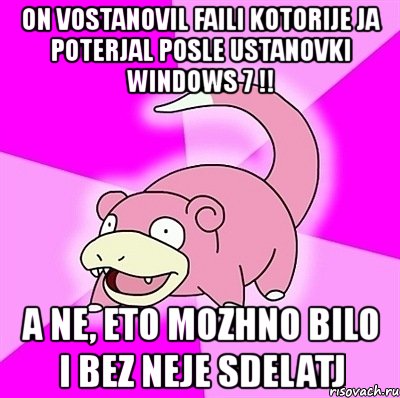 on vostanovil faili kotorije ja poterjal posle ustanovki windows 7 !! a ne, eto mozhno bilo i bez neje sdelatj