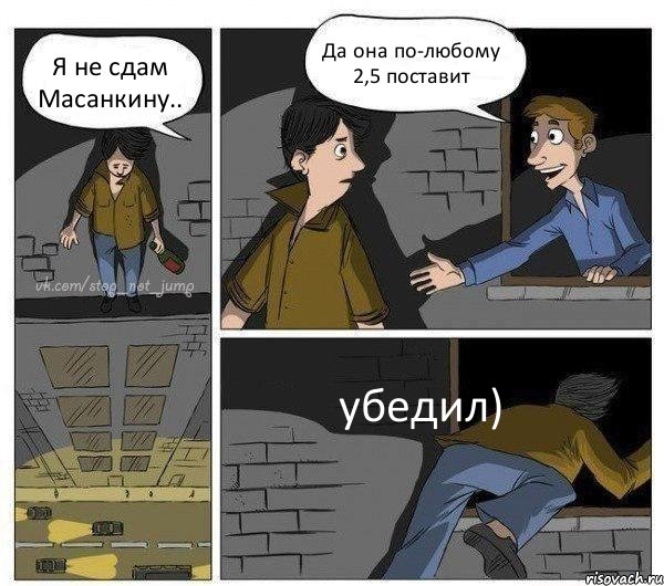 Я не сдам Масанкину.. Да она по-любому 2,5 поставит убедил), Комикс Передумал прыгать