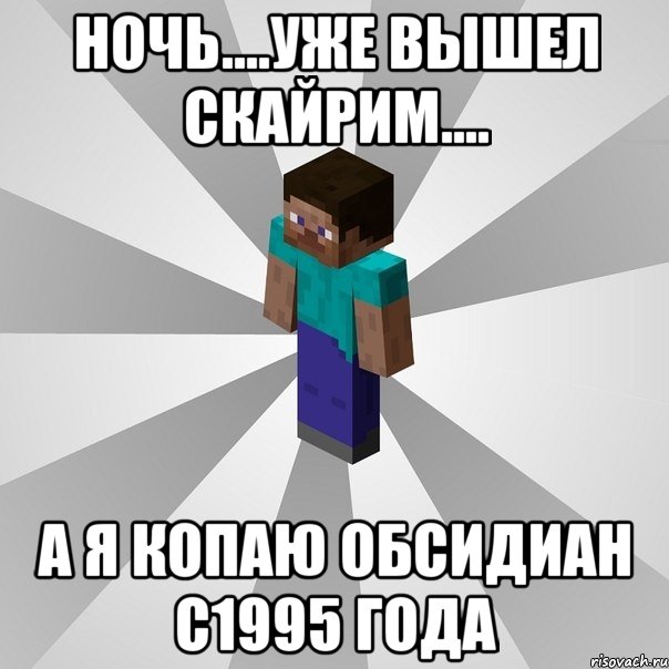 ночь....уже вышел скайрим.... а я копаю обсидиан с1995 года, Мем Типичный игрок Minecraft