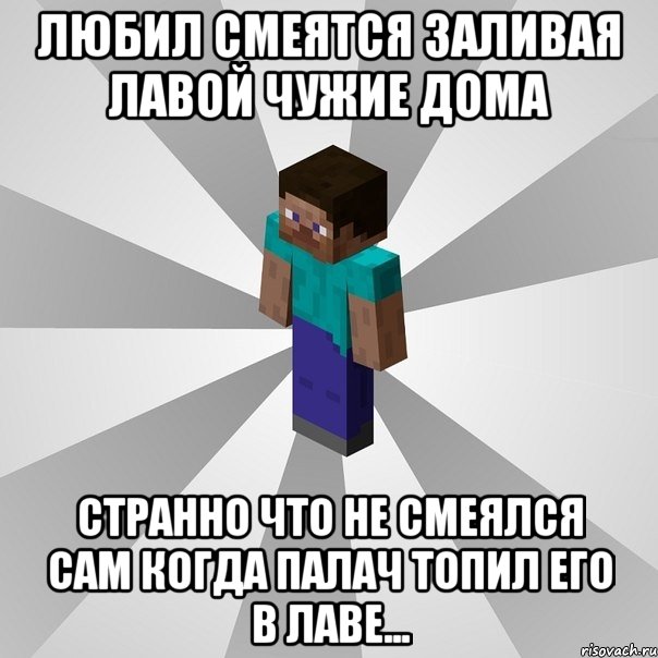 любил смеятся заливая лавой чужие дома странно что не смеялся сам когда палач топил его в лаве..., Мем Типичный игрок Minecraft