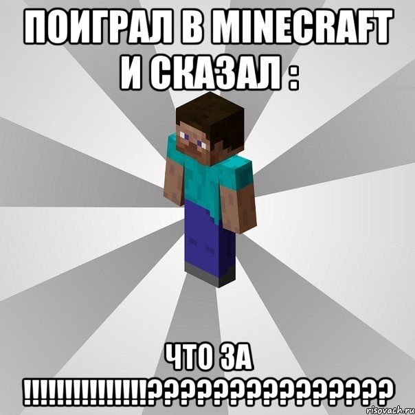 поиграл в minecraft и сказал : что за !!!???, Мем Типичный игрок Minecraft