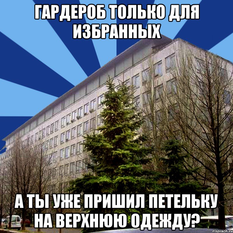 гардероб только для избранных а ты уже пришил петельку на верхнюю одежду?, Мем ТИПИЧНЫЙ ДНУ 9 корпус