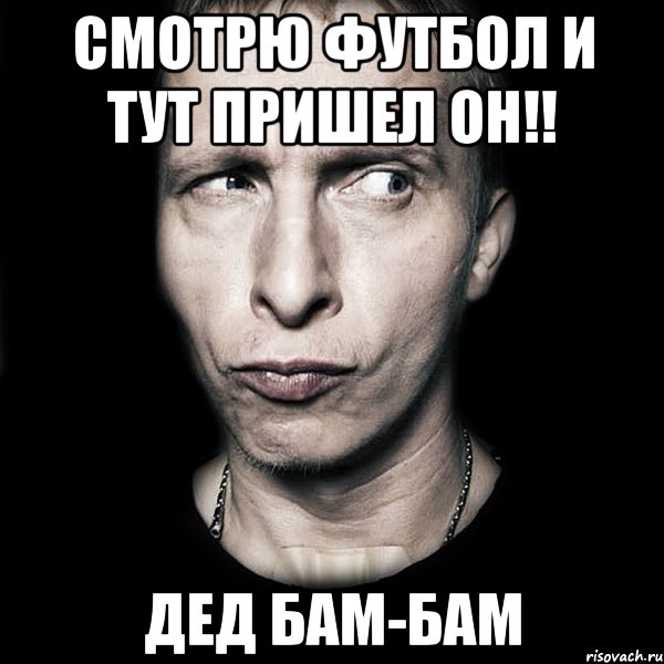 смотрю футбол и тут пришел он!! дед бам-бам