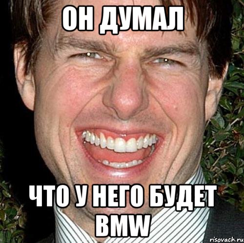 он думал что у него будет bmw