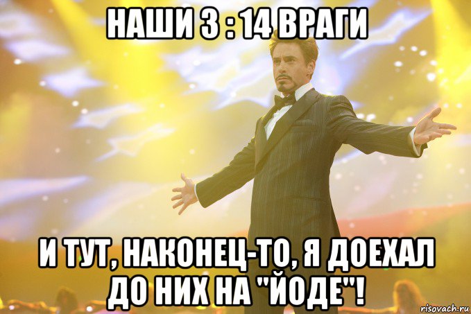 наши 3 : 14 враги и тут, наконец-то, я доехал до них на "йоде"!, Мем Тони Старк (Роберт Дауни младший)