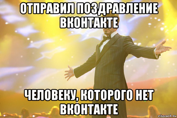 отправил поздравление вконтакте человеку, которого нет вконтакте, Мем Тони Старк (Роберт Дауни младший)