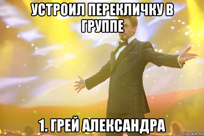 устроил перекличку в группе 1. грей александра, Мем Тони Старк (Роберт Дауни младший)