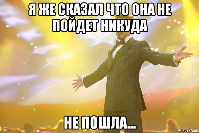 я же сказал что она не пойдет никуда не пошла..., Мем Тони Старк (Роберт Дауни младший)