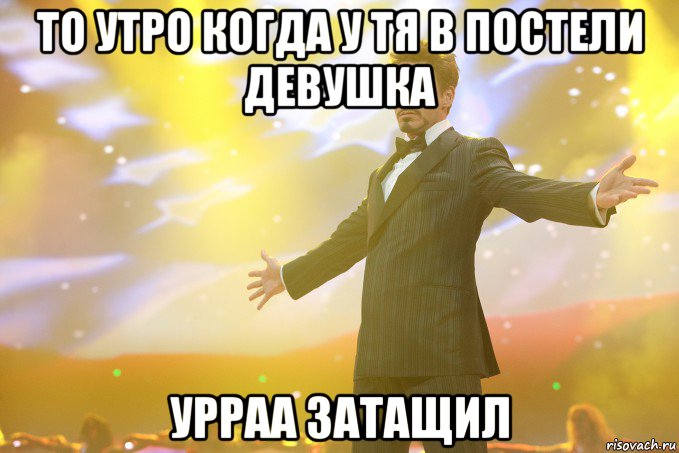 то утро когда у тя в постели девушка урраа затащил, Мем Тони Старк (Роберт Дауни младший)