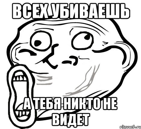 всех убиваешь а тебя никто не видет, Мем  Trollface LOL