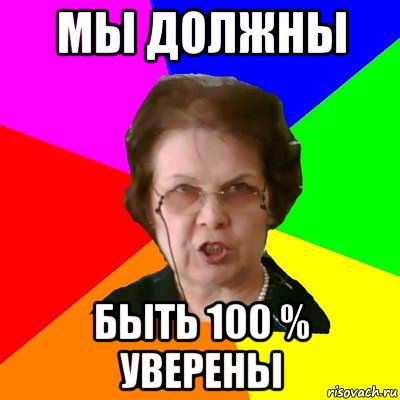 мы должны быть 100 % уверены, Мем Типичная училка