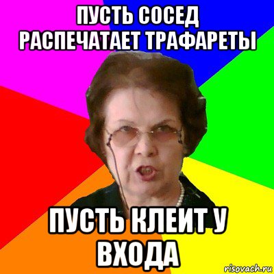 пусть сосед распечатает трафареты пусть клеит у входа, Мем Типичная училка