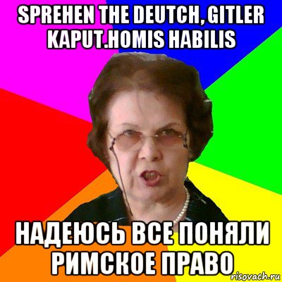 sprehen the deutch, gitler kaput.homis habilis надеюсь все поняли римское право, Мем Типичная училка