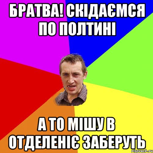 братва! скідаємся по полтині а то мішу в отделеніє заберуть, Мем Чоткий паца