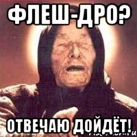 флеш-дро? отвечаю дойдёт!