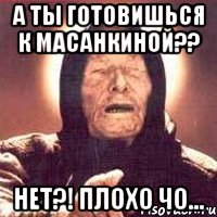 а ты готовишься к масанкиной?? нет?! плохо чо..., Мем Ванга (цвет)