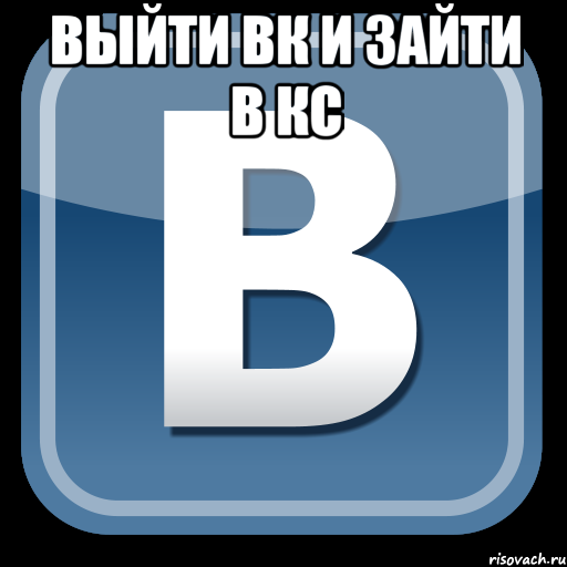 выйти вк и зайти в кс , Мем   вк