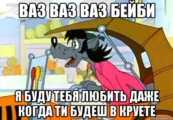 ваз ваз ваз бейби я буду тебя любить даже когда ти будеш в круете, Мем Волк