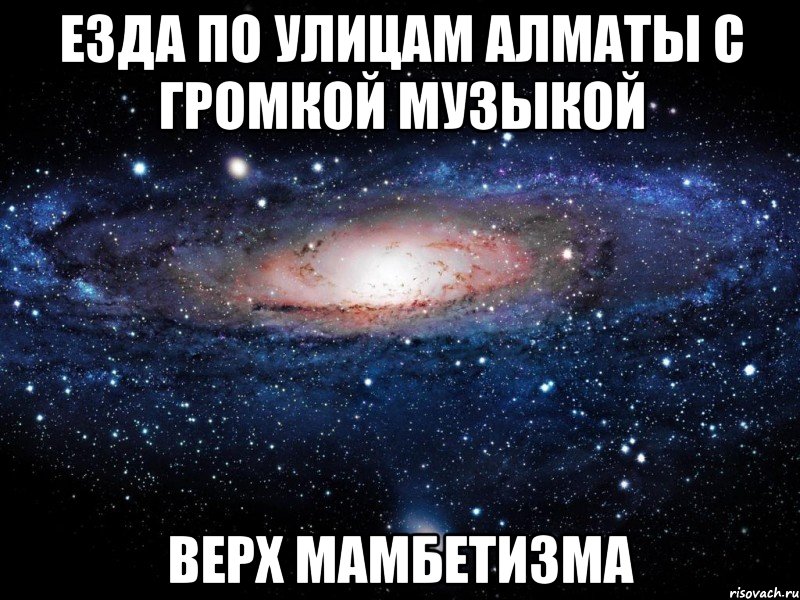 езда по улицам алматы с громкой музыкой верх мамбетизма, Мем Вселенная