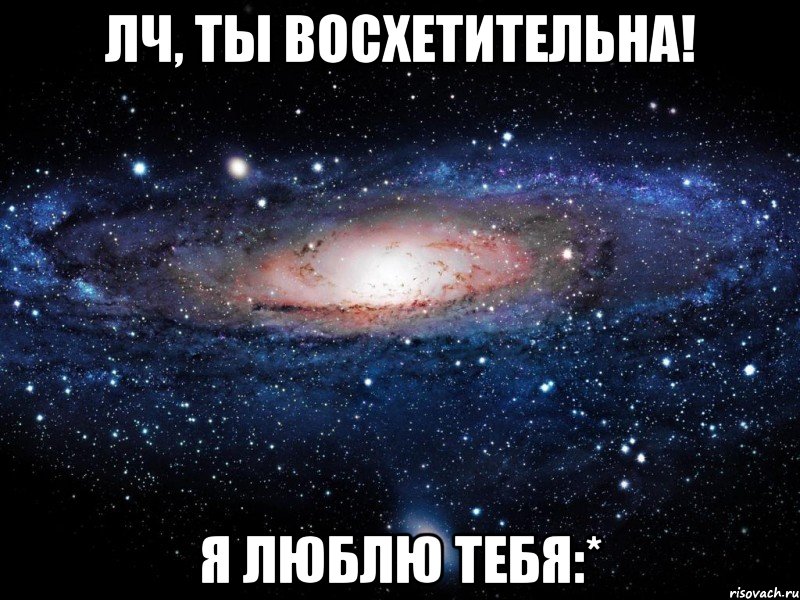 лч, ты восхетительна! я люблю тебя:*, Мем Вселенная